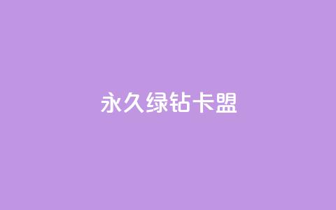 永久绿钻卡盟 - 加入永久绿钻卡盟	，享受长久权益！  第1张