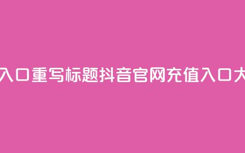 抖音官网iOS充值入口，重写标题 抖音iOS官网充值入口大比例充值福利  第1张