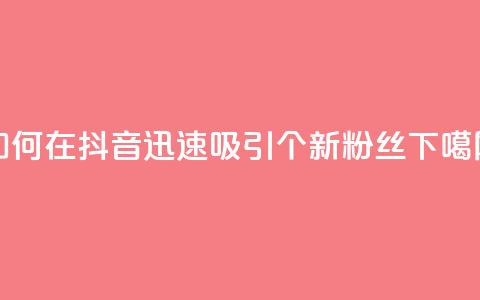 如何在抖音迅速吸引500个新粉丝  第1张