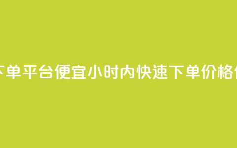 24小时快手下单平台便宜(24小时内快速下单，价格优惠)  第1张