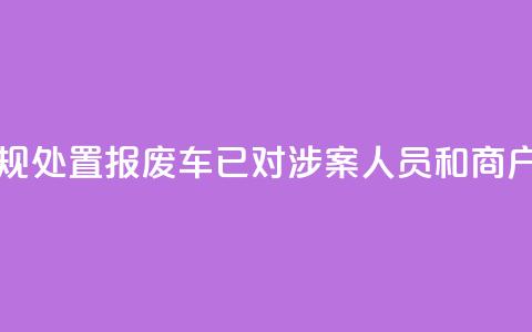 江苏东海回应违规处置报废车：已对涉案人员和商户立案调查  第1张