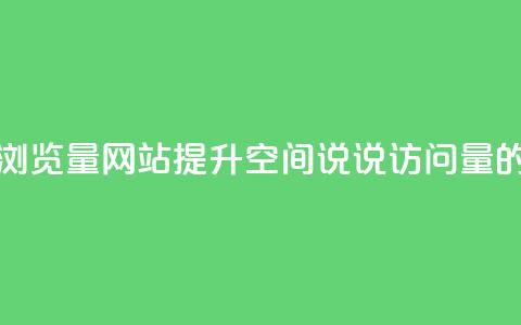 qq空间说说浏览量网站(提升QQ空间说说访问量的有效方法) 第1张 qq空间说说浏览量网站(提升QQ空间说说访问量的有效方法) 第1张