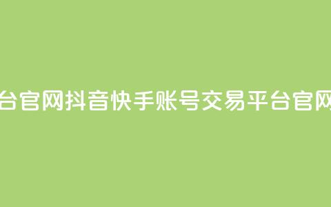 抖音快手账号交易平台官网(抖音快手账号交易平台官网 - 账号买卖首选！)  第1张