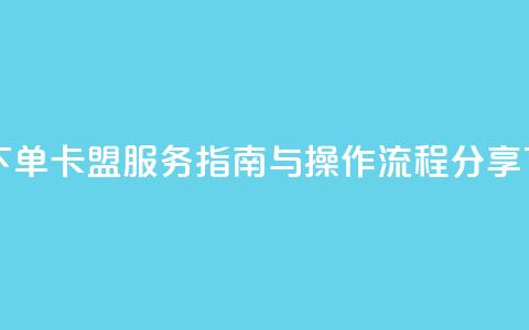 自助下单卡盟服务指南与操作流程分享  第1张