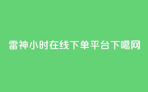 雷神24小时在线下单平台 第1张 雷神24小时在线下单平台 第1张