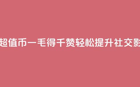 低价Ks一毛1000赞 - 超值K币一毛得千赞，轻松提升社交影响力~  第1张