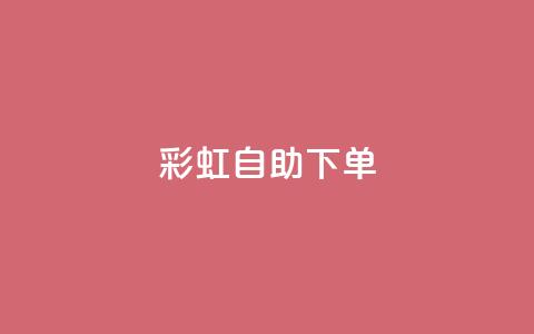 彩虹自助下单24 - 24小时随时自助下单	，彩虹服务站！  第1张