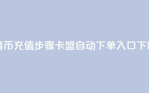 抖音币充值步骤 - 卡盟自动下单入口  第1张