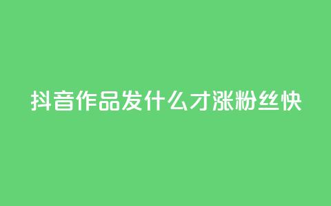 抖音作品发什么才涨粉丝快,抖音快手免费播放量 - 快手业务平台网站官网 抖音怎么起号运营  第1张