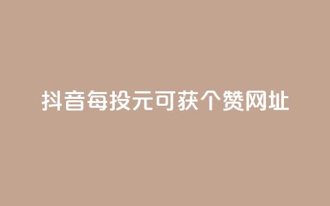抖音每投1元可获100个赞网址  第1张