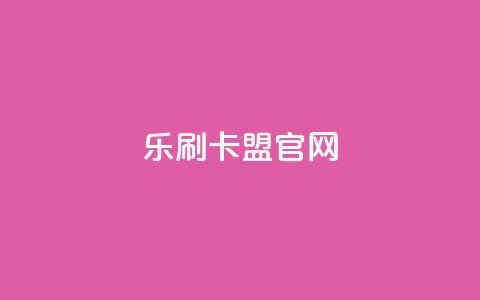 乐刷卡盟官网 - 乐刷卡盟官网最新优惠和资讯~ 第1张 乐刷卡盟官网 - 乐刷卡盟官网最新优惠和资讯~ 第1张