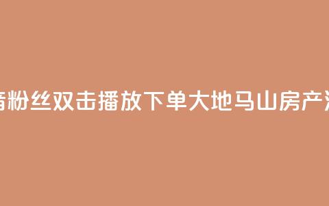 抖音粉丝双击播放下单0.01大地马山房产活动,在线下单涨粉 - qq空间访客量 01元一万空间说说赞网站 第1张 抖音粉丝双击播放下单0.01大地马山房产活动,在线下单涨粉 - qq空间访客量 01元一万空间说说赞网站 第1张