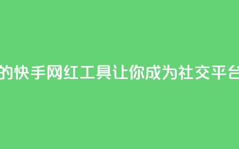 热门的快手网红工具，让你成为社交平台明星  第1张