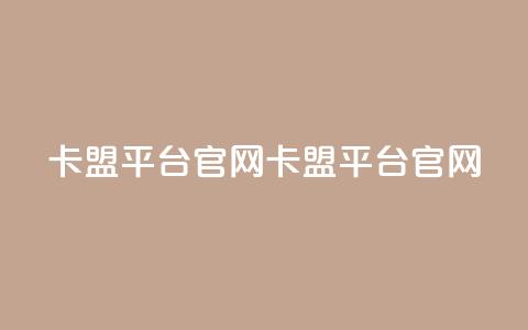 卡盟平台官网(卡盟平台官网-全新推荐)  第1张