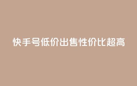 快手号低价出售	，性价比超高  第1张