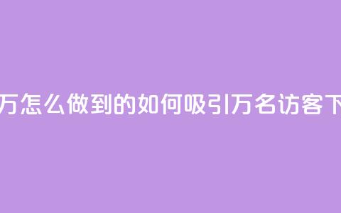 qq访客2万怎么做到的(如何吸引2万名QQ访客)  第1张
