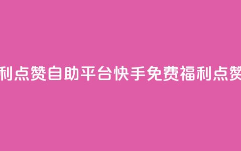 快手免费福利点赞自助平台(快手免费福利点赞平台)  第1张