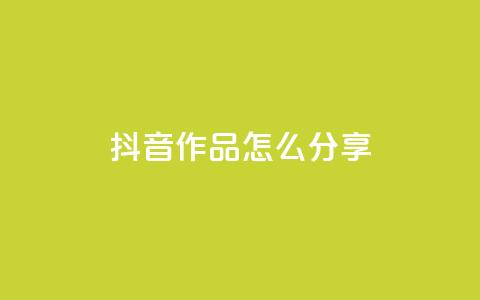 抖音作品怎么分享 - 如何有效推广抖音作品!  第1张