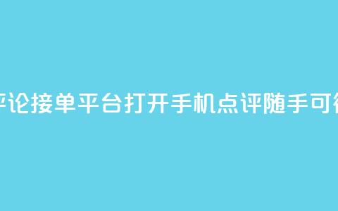 评论接单平台：打开手机，点评随手可得  第1张