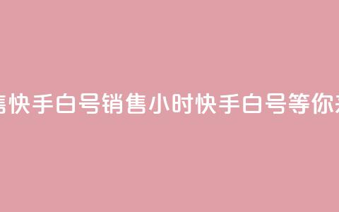24小时在线出售快手白号 - 销售24小时	，快手白号等你来抢购!  第1张