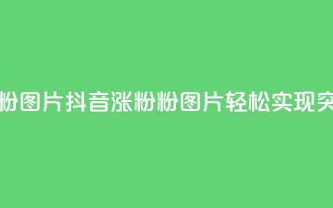 抖音涨粉1000粉图片 - 抖音涨粉1000粉图片，轻松实现突破！~  第1张