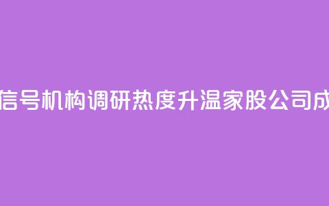 什么信号？机构调研热度升温，3家A股公司成热门！  第1张