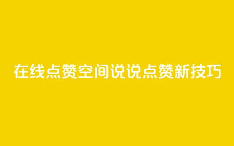 在线点赞:QQ空间说说点赞新技巧 第1张 在线点赞:QQ空间说说点赞新技巧 第1张