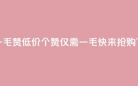 低价一毛1000赞 - 低价1000个赞，仅需一毛，快来抢购！~  第1张