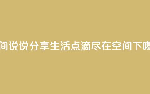 qq空间说说(分享生活点滴，尽在QQ空间)  第1张