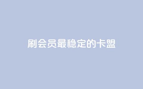 刷会员最稳定的卡盟,qq免费领取10万赞 - 小红书快赞网站 快手免费播放量免费赞  第1张