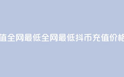 抖币充值全网最低(全网最低抖币充值价格) 第1张 抖币充值全网最低(全网最低抖币充值价格) 第1张
