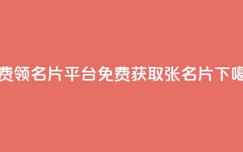 免费领10000名片平台(免费获取10000张名片)  第1张