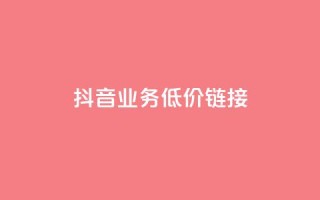 抖音业务低价链接,抖音如何引流客源最快的方法 - 抖音怎么看真粉丝的数量 - 彩虹正版授权官网