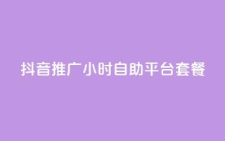 抖音推广24小时自助平台套餐 - 快速推广抖音账号的24小时自助平台套餐~