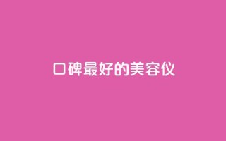 口碑最好的美容仪 - 最畅销的美容仪产品推荐~