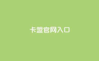卡盟官网入口 - 卡盟官网登陆：轻松进入卡盟官方平台~