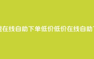 卡盟ks在线自助下单低价(低价在线自助下单-卡盟ks更便捷)