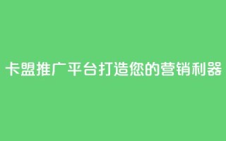 卡盟推广平台：打造您的营销利器