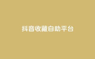 抖音收藏自助平台,dy业务下单闪电云商城 - 超低价qq空间业务 - 闲鱼业务自助网站