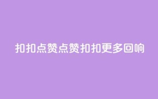 扣扣点赞(点赞扣扣 更多回响)