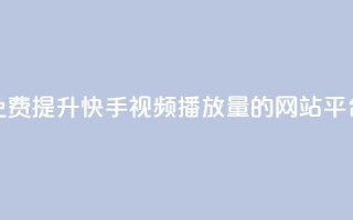 免费提升快手视频播放量的网站平台