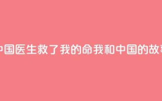 中国医生救了我的命（我和中国的故事）