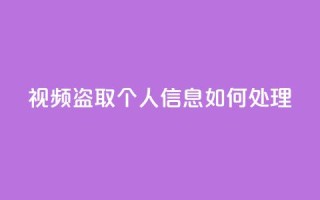 qq视频盗取个人信息如何处理 - 如何应对QQ视频盗取个人信息的情况~