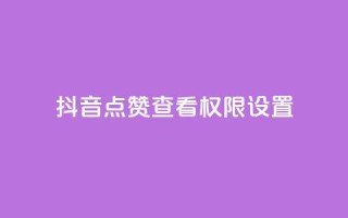 抖音点赞查看权限设置 - douyingcom充值网址