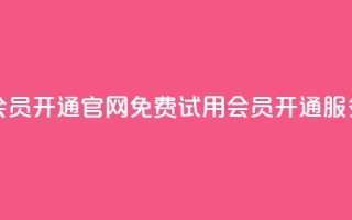 qq会员开通官网(免费试用QQ会员开通服务)
