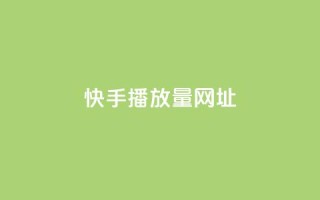 快手播放量网址 - 快手视频播放量爆红网址最新统计~