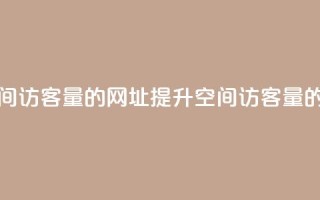 刷qq空间访客量的网址(提升qq空间访客量的秘诀)
