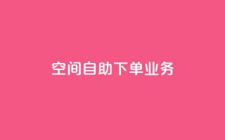空间自助下单业务 - QQ秒赞网业务网