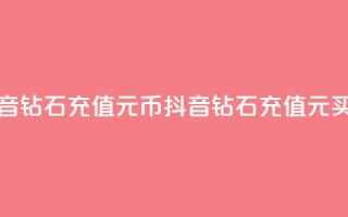 抖音钻石充值1元10币(抖音钻石充值1元买10币)