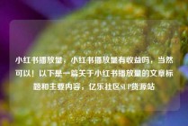 小红书播放量，小红书播放量有收益吗，当然可以！以下是一篇关于小红书播放量的文章标题和主要内容，亿乐社区SUP货源站